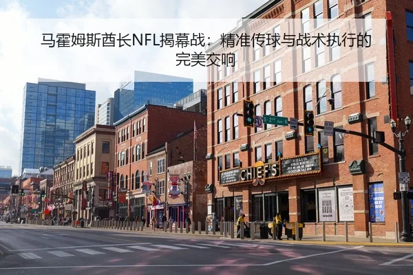 马霍姆斯酋长NFL揭幕战：精准传球与战术执行的完美交响