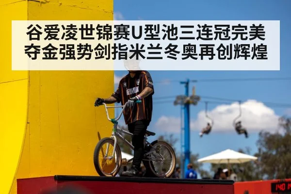 谷爱凌世锦赛U型池三连冠完美夺金强势剑指米兰冬奥再创辉煌